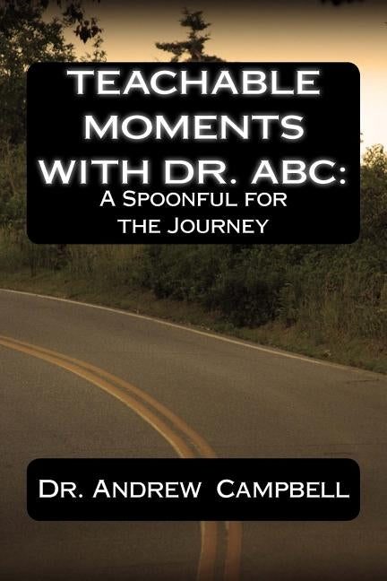 Teachable Moments With Dr. ABC: A Spoonful for the Journey Paperback Createspace Independent Publishing Platform