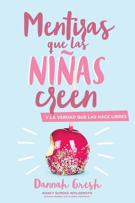 Mentiras Que las Niñas Creen: Y la Verdad Que las Hace Libres = A Mom's Guide to Lies Girls Believe by Gresh, Dannah