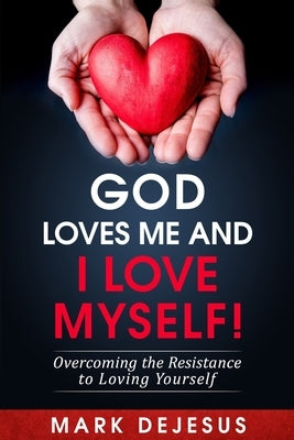 God Loves Me and I Love Myself!: Overcoming the Resistance to Loving Yourself Paperback Createspace Independent Publishing Platform