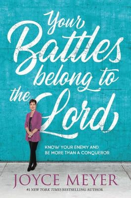 Your Battles Belong to the Lord: Know Your Enemy and Be More Than a Conqueror by Meyer, Joyce