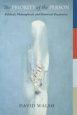 The Priority of the Person: Political, Philosophical, and Historical Discoveries Paperback University of Notre Dame Press