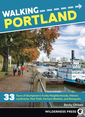 Walking Portland: 33 Tours of Stumptown's Funky Neighborhoods, Historic Landmarks, Park Trails, Farmers Markets, and Brewpubs Wilderness Press