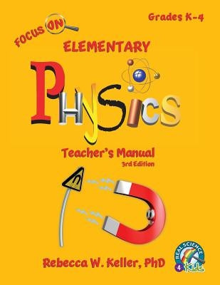 Focus On Elementary Physics Teacher's Manual 3rd Edition by Keller, Rebecca W.