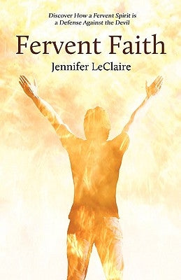 Fervent Faith: Discover How a Fervent Spirit Is a Defense Against the Devil by LeClaire, Jennifer