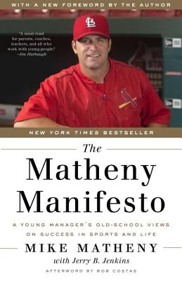The Matheny Manifesto: A Young Manager's Old-School Views on Success in Sports and Life by Matheny, Mike