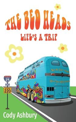 The Bed Heads: Life's a Trip Paperback Writer's Workshop LLC