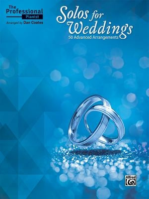 The Professional Pianist -- Solos for Weddings: 50 Advanced Arrangements by Coates, Dan