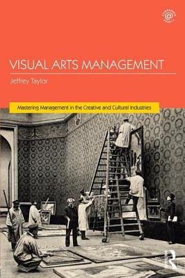 Visual Arts Management by Taylor, Jeffrey