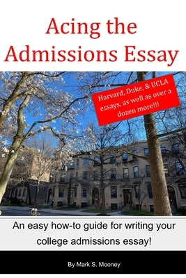 Acing the Admissions Essay: A How-to Guide For Writing Your College Admissions Essay by Mooney, Mark S.