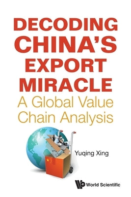 Decoding China's Export Miracle: A Global Value Chain Analysis by Xing, Yuqing