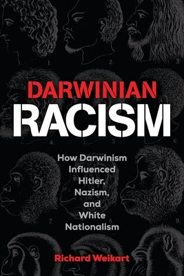 Darwinian Racism: How Darwinism Influenced Hitler, Nazism, and White Nationalism by Weikart, Richard