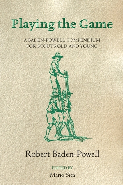 Playing the Game: A Baden-Powell Compendium by Baden-Powell, Robert