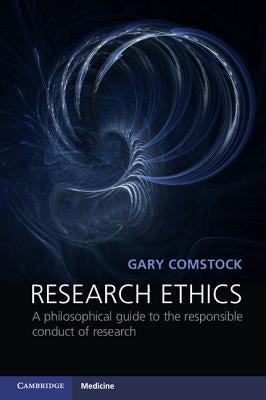 Research Ethics: A Philosophical Guide to the Responsible Conduct of Research by Comstock, Gary