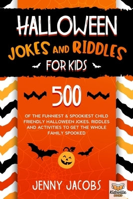 Halloween Jokes And Riddles For Kids: 500 Of The Funniest & Spookiest Child Friendly Halloween Jokes, Riddles and activities To Get The Whole Family S by Books, Kidsville