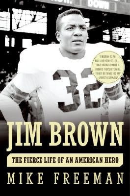 Jim Brown: The Fierce Life of an American Hero by Freeman, Mike