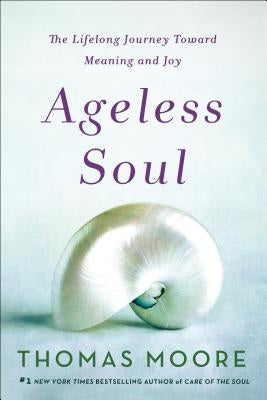Ageless Soul: The Lifelong Journey Toward Meaning and Joy by Moore, Thomas
