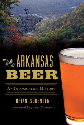 Arkansas Beer: An Intoxicating History Paperback History Press