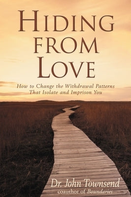 Hiding from Love: How to Change the Withdrawal Patterns That Isolate and Imprison You by Townsend, John