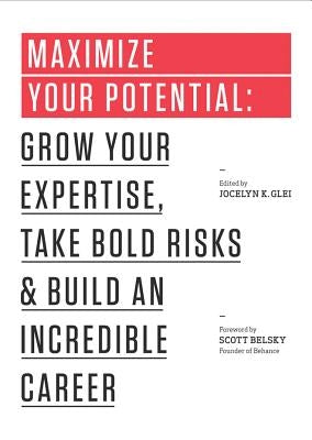 Maximize Your Potential: Grow Your Expertise, Take Bold Risks & Build an Incredible Career by Glei, Jocelyn K.