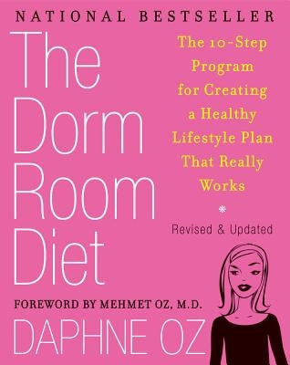 The Dorm Room Diet: The 10-Step Program for Creating a Healthy Lifestyle Plan That Really Works by Oz, Daphne