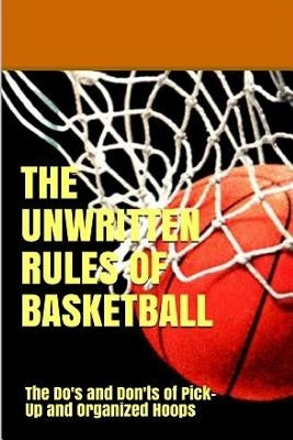 The UnWritten Rules of Basketball: The Do's and Don'ts of Pick-Up and Organized Hoops by Uribe Masep, Danny