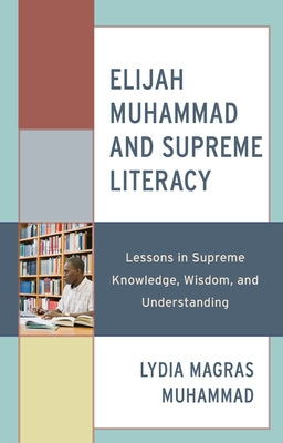 Elijah Muhammad and Supreme Literacy: Lessons in Supreme Knowledge, Wisdom, and Understanding by Muhammad, Lydia Magras