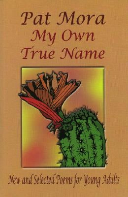 My Own True Name: New and Selected Poems for Young Adults by Mora, Pat