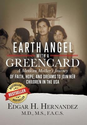 Earth Angel with a Green Card: A Mexican Mother's Journey of Faith, Hope, and Dreams to Join her Children in the USA by Hernandez, Edgar H.