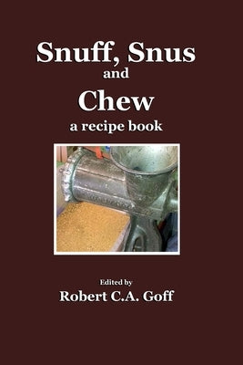 Snuff, Snus and Chew: a recipe book by Goff, Robert C. a.