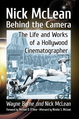 Nick McLean Behind the Camera: The Life and Works of a Hollywood Cinematographer Paperback McFarland & Company