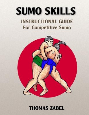 Sumo Skills: Instructional Guide for Competitive Sumo by Zabel, Thomas