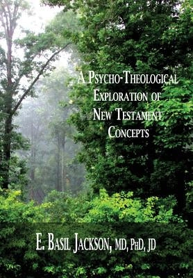 A Psycho-Theological Exploration of New Testament Concepts by Jackson, E. Basil