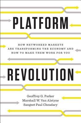 Platform Revolution: How Networked Markets Are Transforming the Economy--And How to Make Them Work for You by Parker, Geoffrey G.