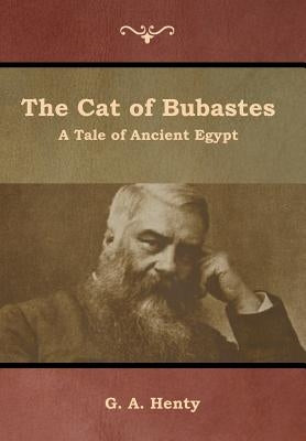 The Cat of Bubastes: A Tale of Ancient Egypt by Henty, G. a.