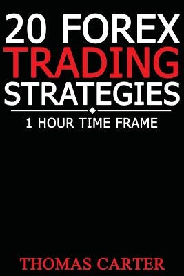 20 Forex Trading Strategies (1 Hour Time Frame) by Carter, Thomas