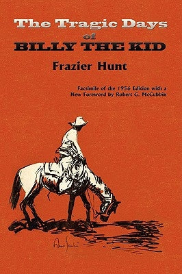 The Tragic Days of Billy the Kid: Facsimile of the 1956 edition by Hunt, Frazier