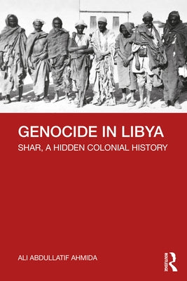 Genocide in Libya: Shar, a Hidden Colonial History by Ahmida, Ali Abdullatif