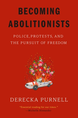 Becoming Abolitionists: Police, Protests, and the Pursuit of Freedom by Purnell, Derecka