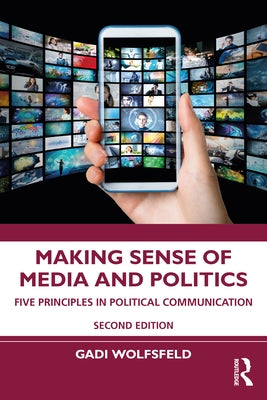 Making Sense of Media and Politics: Five Principles in Political Communication by Wolfsfeld, Gadi