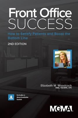 Front Office Success: How to Satisfy Patients and Boost the Bottom Line by Woodcock, Elizabeth W.