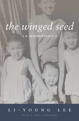 The Winged Seed: A Remembrance by Lee, Li-Young