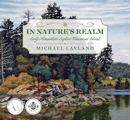 In Nature's Realm: Early Naturalists Explore Vancouver Island by Layland, Michael