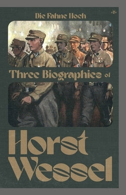 Die Fahne Hoch: Three Biographies of Horst Wessel Paperback Antelope Hill Publishing