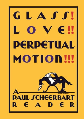 Glass! Love!! Perpetual Motion!!!: A Paul Scheerbart Reader by Scheerbart, Paul