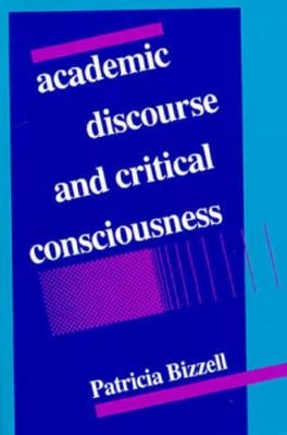 Academic Discourse and Critical Consciousness by Bizzell, Patricia