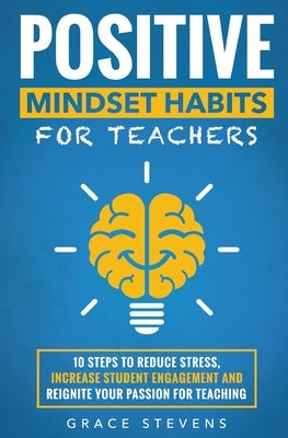 Positive Mindset Habits for Teachers: 10 Steps to Reduce Stress, Increase Student Engagement and Reignite Your Passion for Teaching Paperback Red Lotus Books