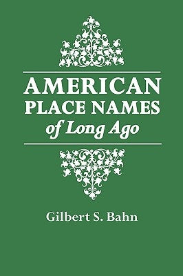 American Place Names of Long Ago. a Republication of the Index to Cram's Unrivaled Atlas of the World as Based on the Census of 1890 by Cram, George