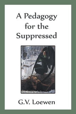 A Pedagogy for the Suppressed by Loewen, G. V.