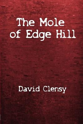 The Mole Of Edge Hill: The World Of Williamson's Tunnels by Clensy, David