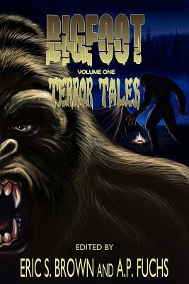 Bigfoot Terror Tales Vol. 1: Scary Stories of Sasquatch Horror by Brown, Eric S.